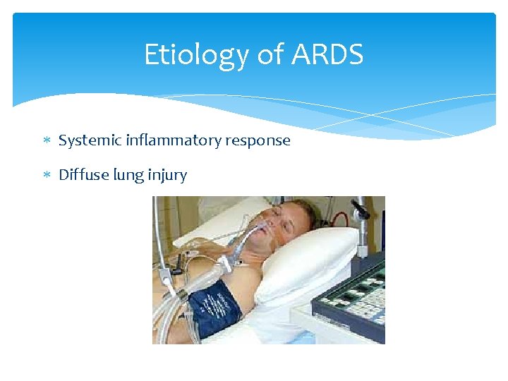 Etiology of ARDS Systemic inflammatory response Diffuse lung injury 