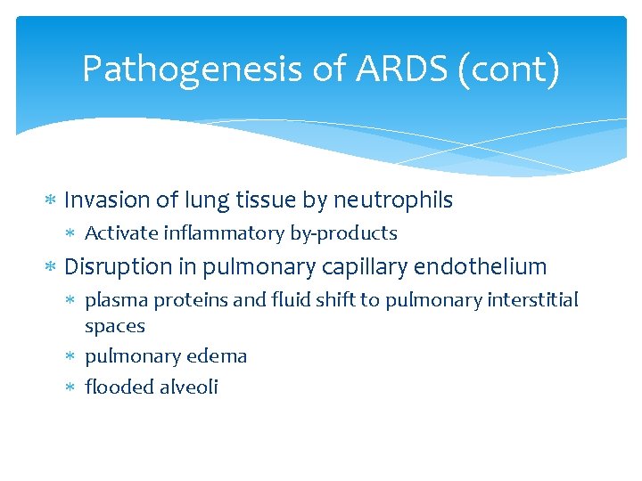 Pathogenesis of ARDS (cont) Invasion of lung tissue by neutrophils Activate inflammatory by-products Disruption