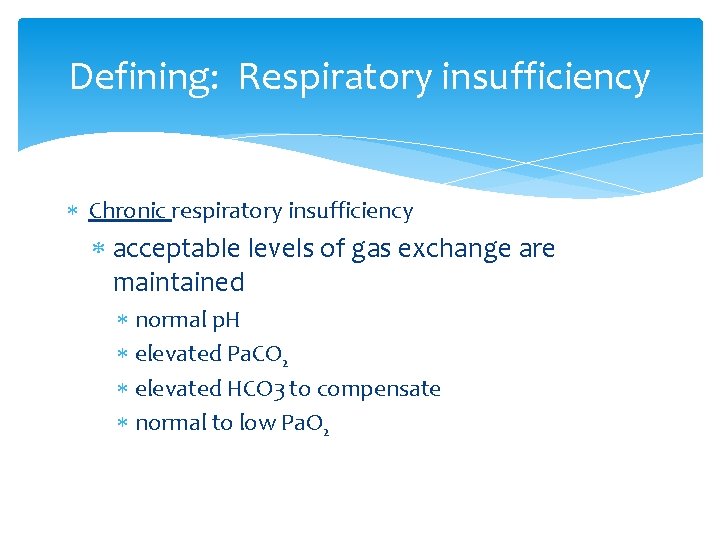 Defining: Respiratory insufficiency Chronic respiratory insufficiency acceptable levels of gas exchange are maintained normal