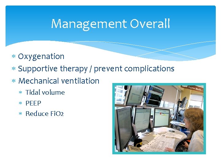 Management Overall Oxygenation Supportive therapy / prevent complications Mechanical ventilation Tidal volume PEEP Reduce