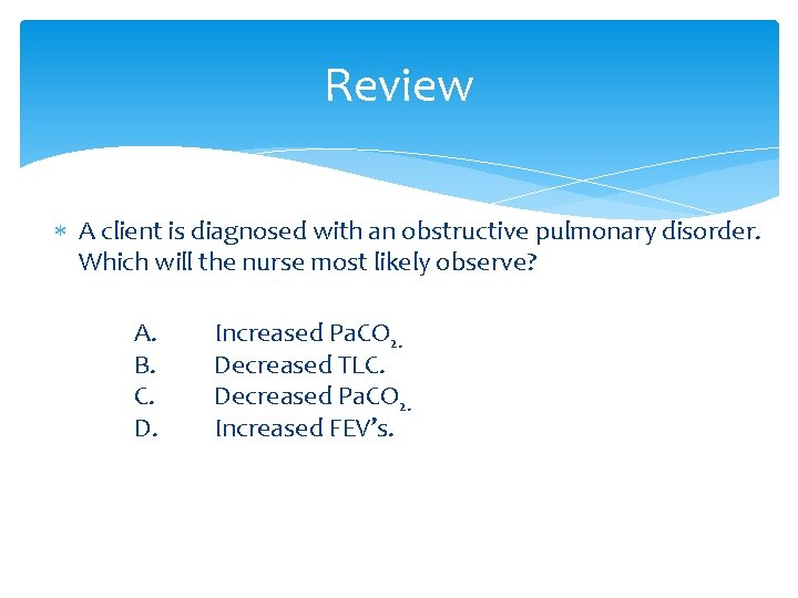 Review A client is diagnosed with an obstructive pulmonary disorder. Which will the nurse