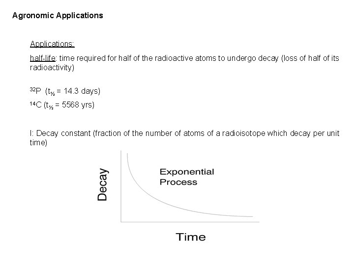 Agronomic Applications: half-life: time required for half of the radioactive atoms to undergo decay