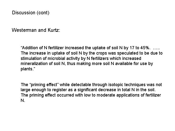 Discussion (cont) Westerman and Kurtz: “Addition of N fertilizer increased the uptake of soil