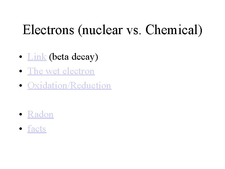 Electrons (nuclear vs. Chemical) • Link (beta decay) • The wet electron • Oxidation/Reduction