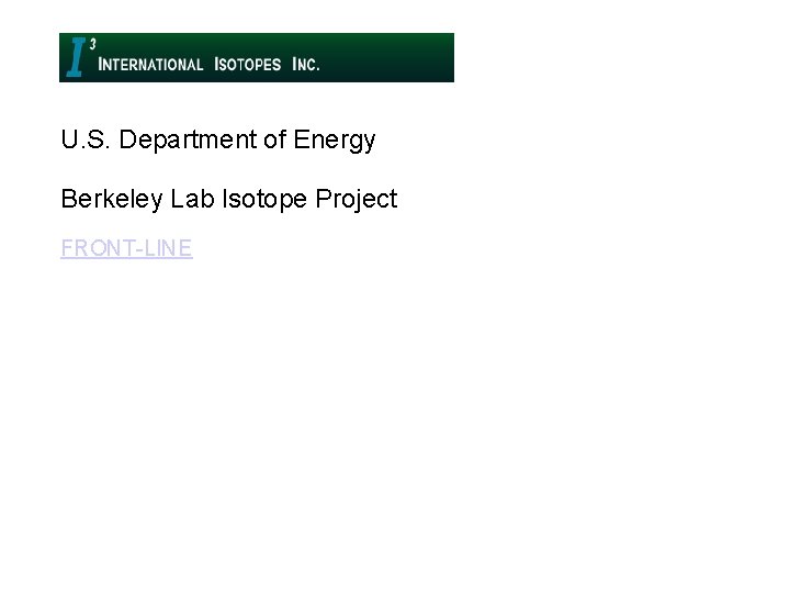U. S. Department of Energy Berkeley Lab Isotope Project FRONT-LINE 