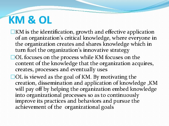 KM & OL �KM is the identification, growth and effective application of an organization’s