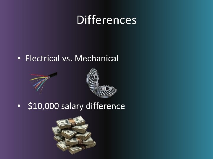 Differences • Electrical vs. Mechanical • $10, 000 salary difference 