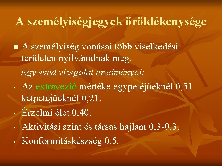 A személyiségjegyek öröklékenysége n • • A személyiség vonásai több viselkedési területen nyilvánulnak meg.