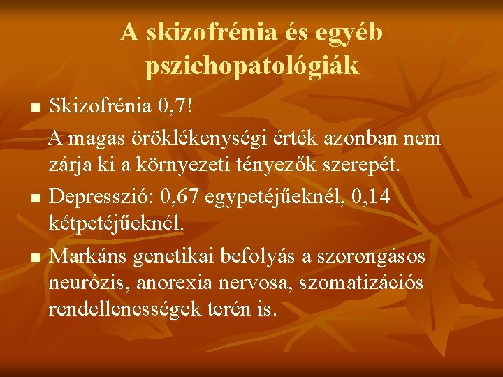 A skizofrénia és egyéb pszichopatológiák Skizofrénia 0, 7! A magas öröklékenységi érték azonban nem