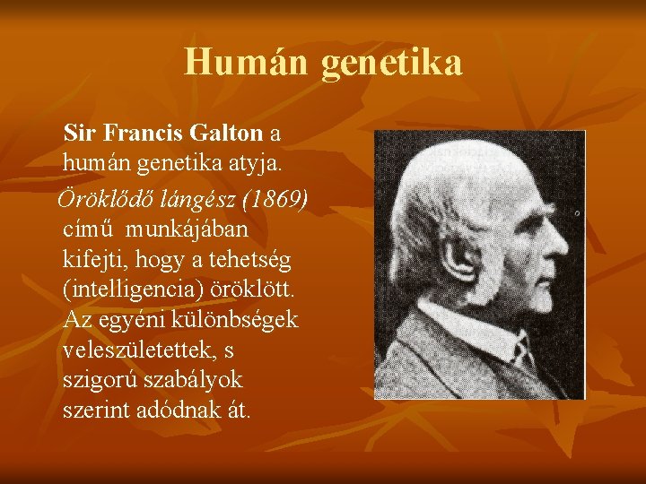 Humán genetika Sir Francis Galton a humán genetika atyja. Öröklődő lángész (1869) című munkájában