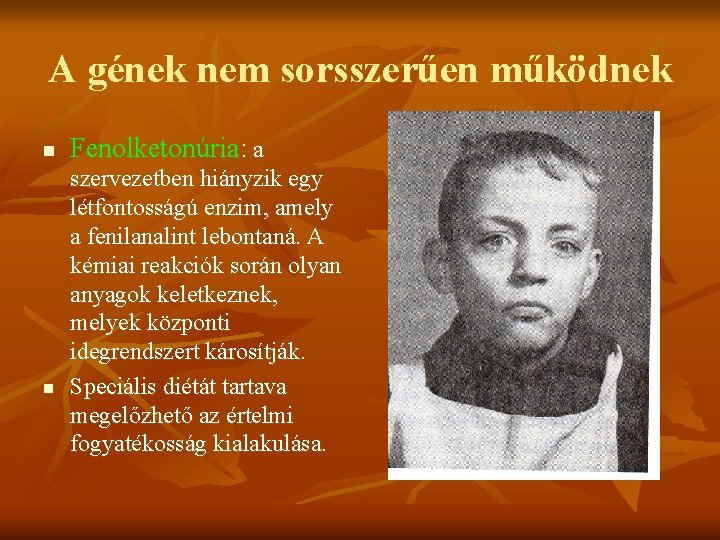 A gének nem sorsszerűen működnek n n Fenolketonúria: a szervezetben hiányzik egy létfontosságú enzim,