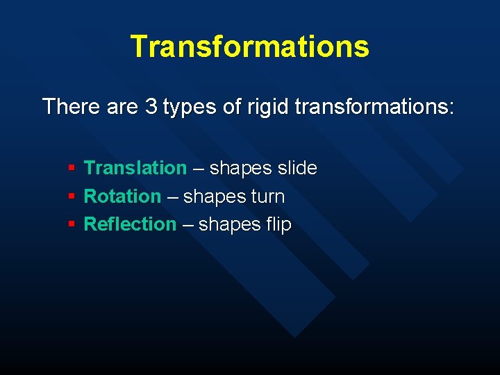 Transformations There are 3 types of rigid transformations: § Translation – shapes slide §
