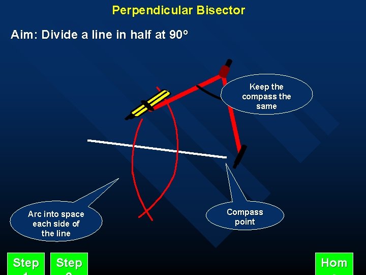 Perpendicular Bisector Aim: Divide a line in half at 90º Keep the compass the