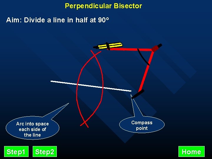 Perpendicular Bisector Aim: Divide a line in half at 90º Arc into space each