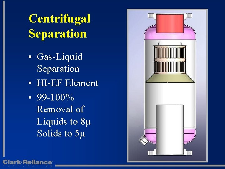 Centrifugal Separation • Gas-Liquid Separation • HI-EF Element • 99 -100% Removal of Liquids