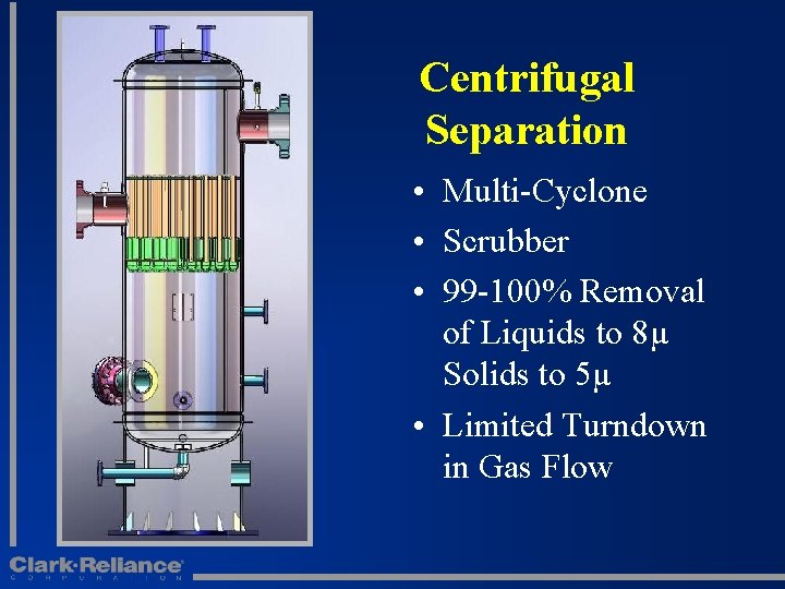 Centrifugal Separation • Multi-Cyclone • Scrubber • 99 -100% Removal of Liquids to 8µ