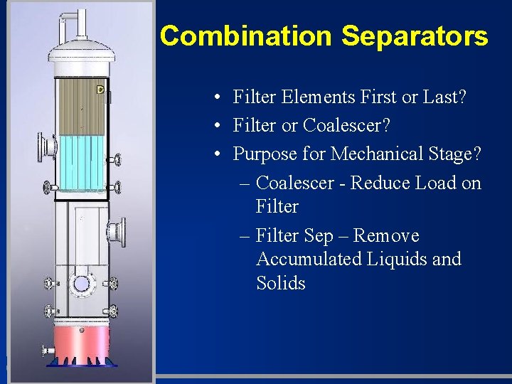 Combination Separators • Filter Elements First or Last? • Filter or Coalescer? • Purpose