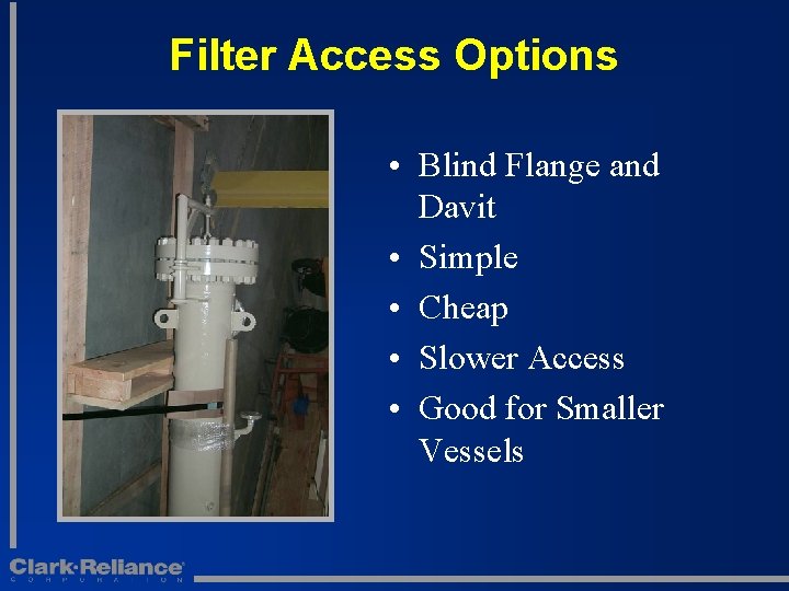Filter Access Options • Blind Flange and Davit • Simple • Cheap • Slower