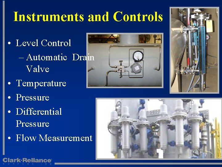 Instruments and Controls • Level Control – Automatic Drain Valve • Temperature • Pressure