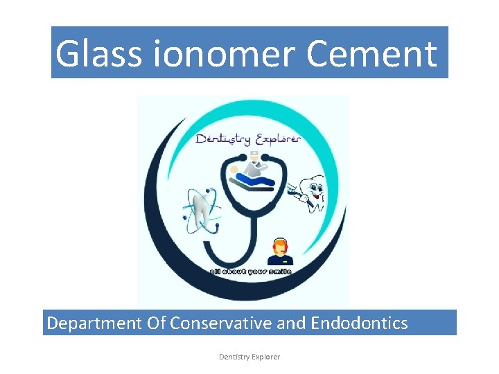 Glass ionomer Cement Department Of Conservative and Endodontics Dentistry Explorer 