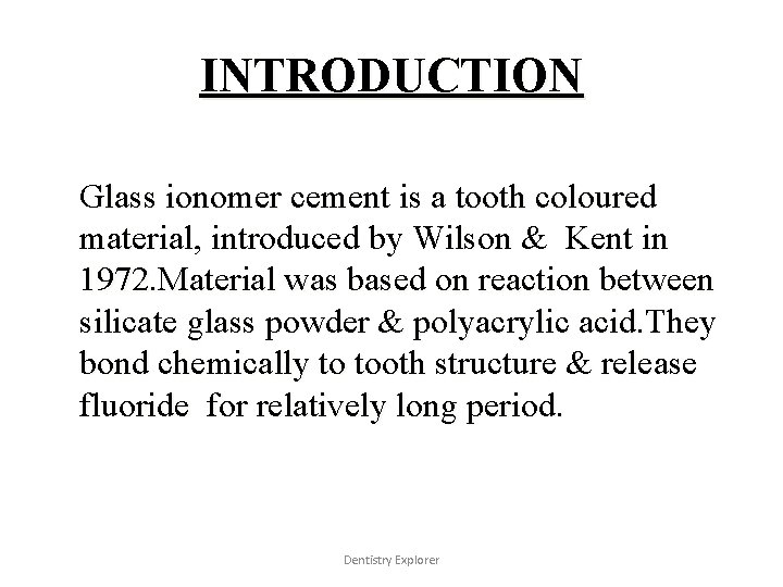 INTRODUCTION Glass ionomer cement is a tooth coloured material, introduced by Wilson & Kent