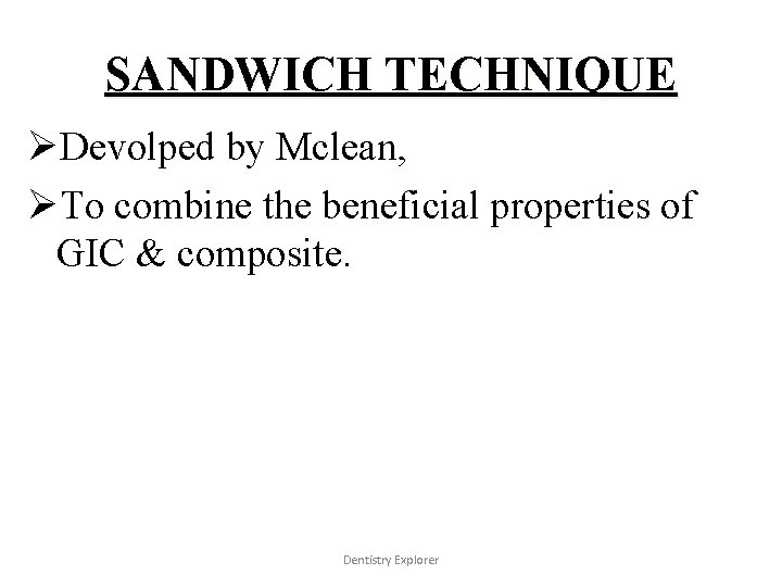 SANDWICH TECHNIQUE ØDevolped by Mclean, ØTo combine the beneficial properties of GIC & composite.