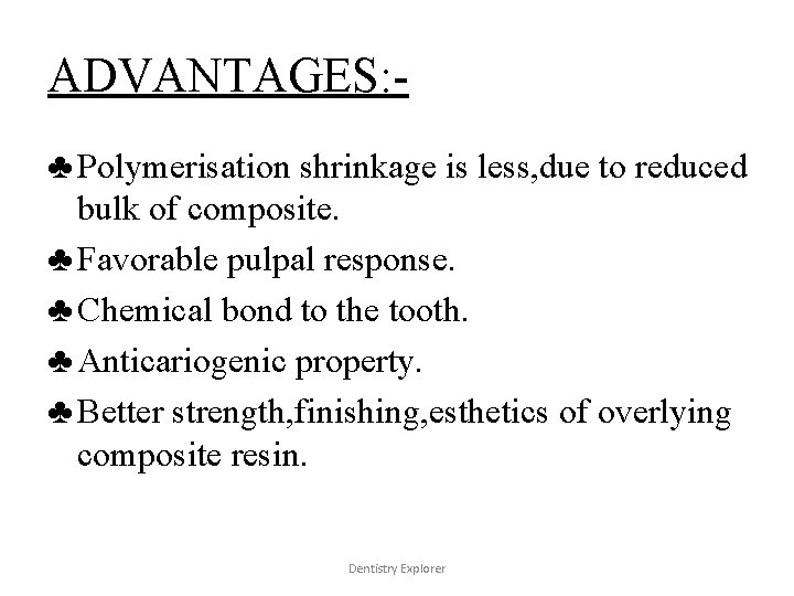 ADVANTAGES: ♣ Polymerisation shrinkage is less, due to reduced bulk of composite. ♣ Favorable