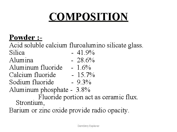 COMPOSITION Powder : - Acid soluble calcium fluroalumino silicate glass. Silica - 41. 9%