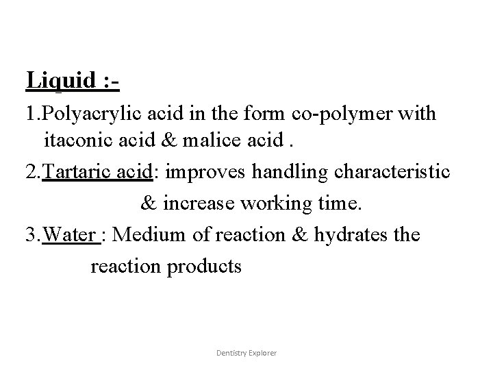 Liquid : 1. Polyacrylic acid in the form co-polymer with itaconic acid & malice