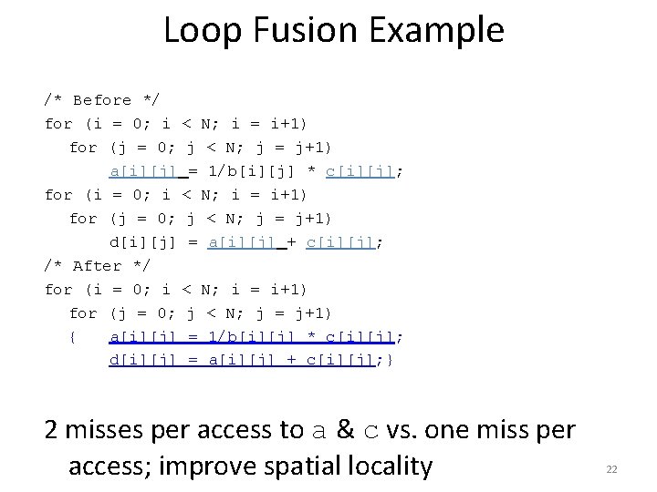 Loop Fusion Example /* Before */ for (i = 0; i < N; i