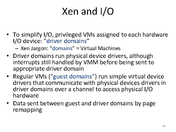 Xen and I/O • To simplify I/O, privileged VMs assigned to each hardware I/O