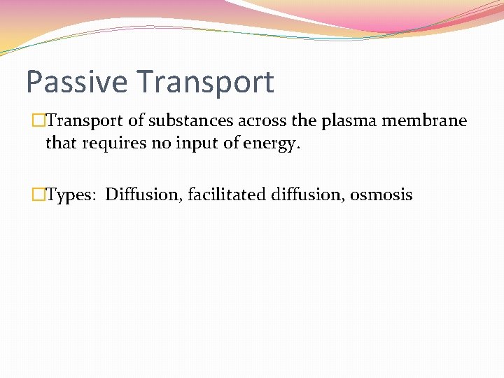 Passive Transport �Transport of substances across the plasma membrane that requires no input of
