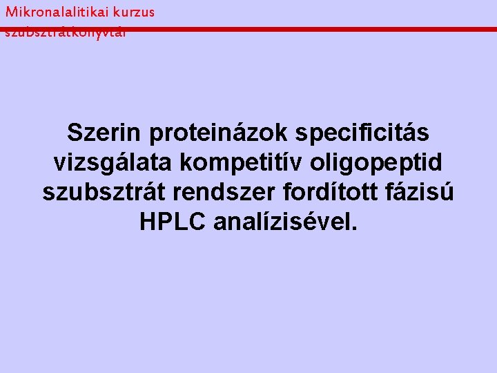 Mikronalalitikai kurzus szubsztrátkönyvtár Szerin proteinázok specificitás vizsgálata kompetitív oligopeptid szubsztrát rendszer fordított fázisú HPLC