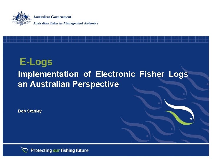 E-Logs Implementation of Electronic Fisher Logs an Australian Perspective Bob Stanley 