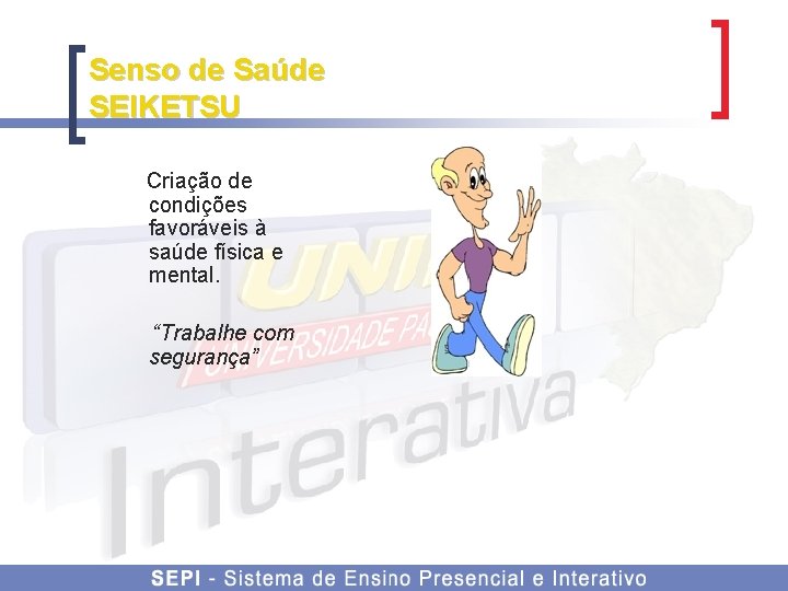 Senso de Saúde SEIKETSU Criação de condições favoráveis à saúde física e mental. “Trabalhe