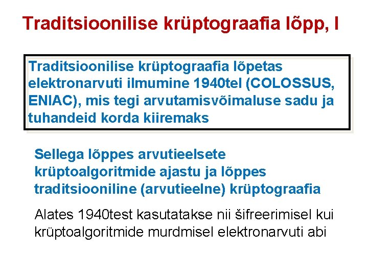 Traditsioonilise krüptograafia lõpp, I Traditsioonilise krüptograafia lõpetas elektronarvuti ilmumine 1940 tel (COLOSSUS, ENIAC), mis