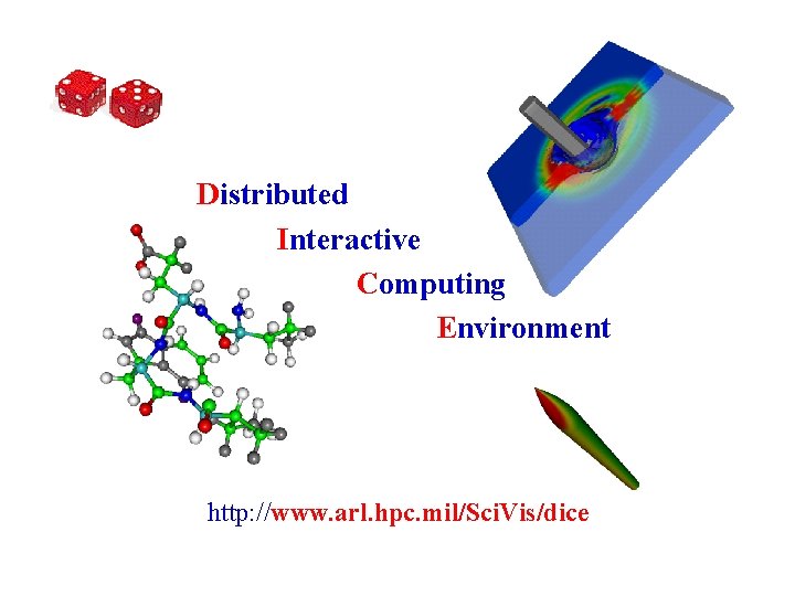 Distributed Interactive Computing Environment http: //www. arl. hpc. mil/Sci. Vis/dice 