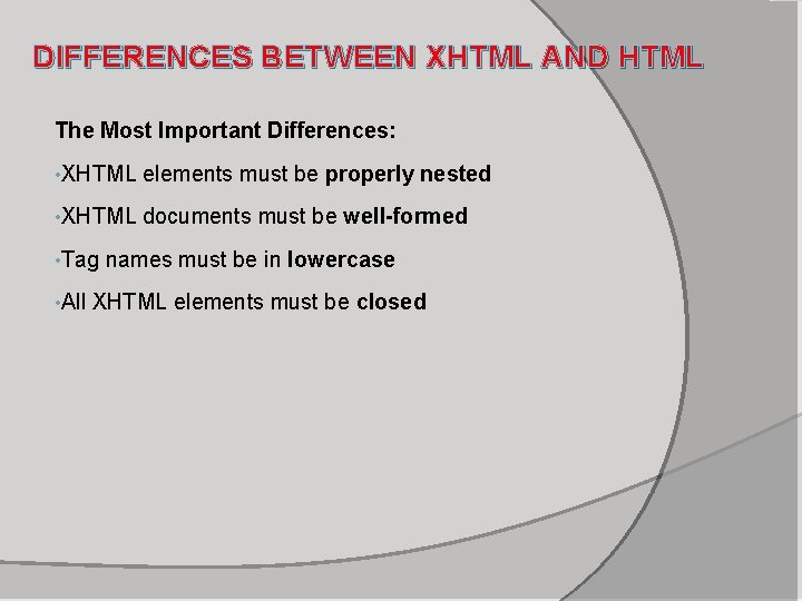 DIFFERENCES BETWEEN XHTML AND HTML The Most Important Differences: • XHTML elements must be