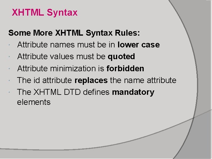 XHTML Syntax Some More XHTML Syntax Rules: Attribute names must be in lower case