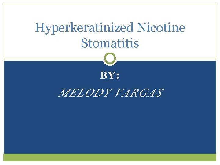 Hyperkeratinized Nicotine Stomatitis BY: MELODY VARGAS 