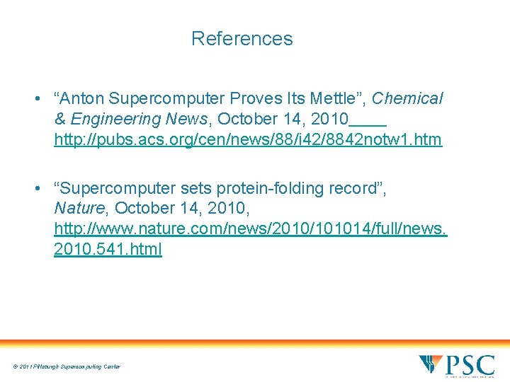 References • “Anton Supercomputer Proves Its Mettle”, Chemical & Engineering News, October 14, 2010 References • “Anton Supercomputer Proves Its Mettle”, Chemical & Engineering News, October 14, 2010