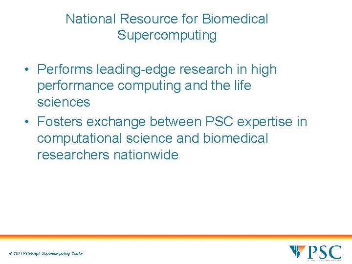 National Resource for Biomedical Supercomputing • Performs leading-edge research in high performance computing and National Resource for Biomedical Supercomputing • Performs leading-edge research in high performance computing and