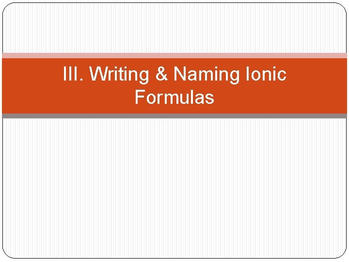 III. Writing & Naming Ionic Formulas 