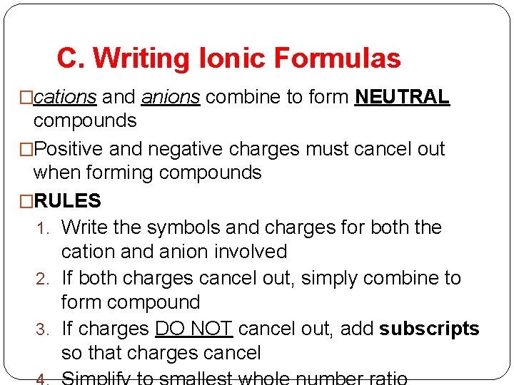 C. Writing Ionic Formulas �cations and anions combine to form NEUTRAL compounds �Positive and