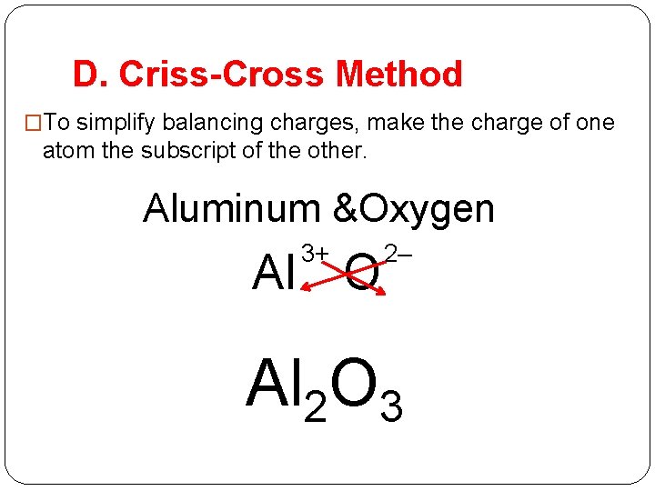 D. Criss-Cross Method �To simplify balancing charges, make the charge of one atom the