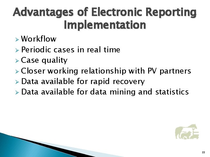 Advantages of Electronic Reporting Implementation Ø Workflow Ø Periodic cases in real time Ø