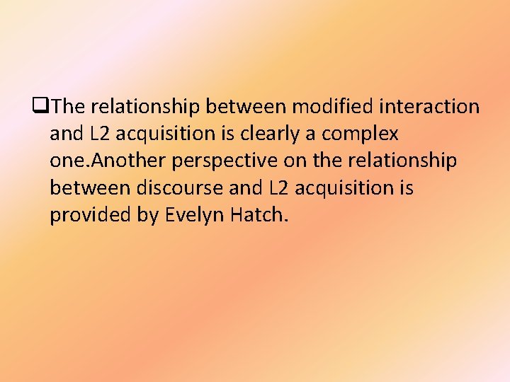 q. The relationship between modified interaction and L 2 acquisition is clearly a complex