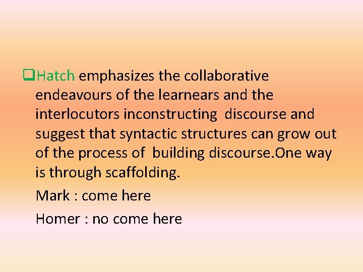 q. Hatch emphasizes the collaborative endeavours of the learnears and the interlocutors inconstructing discourse