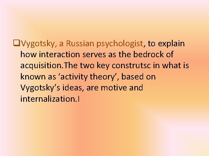 q. Vygotsky, a Russian psychologist, to explain how interaction serves as the bedrock of