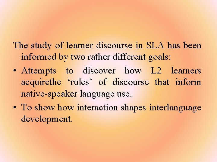 The study of learner discourse in SLA has been informed by two rather different